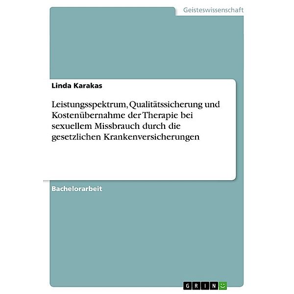 Leistungsspektrum, Qualitätssicherung und Kostenübernahme der Therapie bei sexuellem Missbrauch durch die gesetzlichen K, Linda Karakas