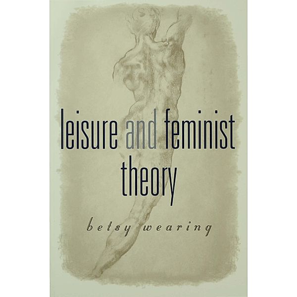 Leisure and Feminist Theory, Betsy M Wearing