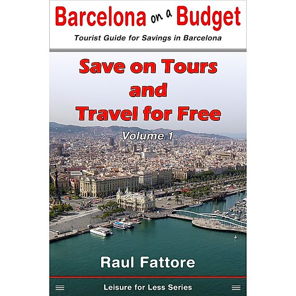 Leisure for Less - Budget Tours and Budget Places to Visit in Barcelona: Save on Tours and Travel for Free, Raul Fattore