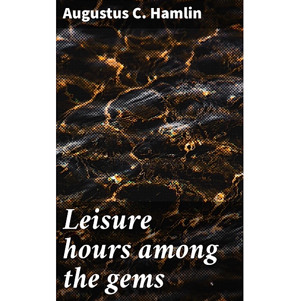 Leisure hours among the gems, Augustus C. Hamlin