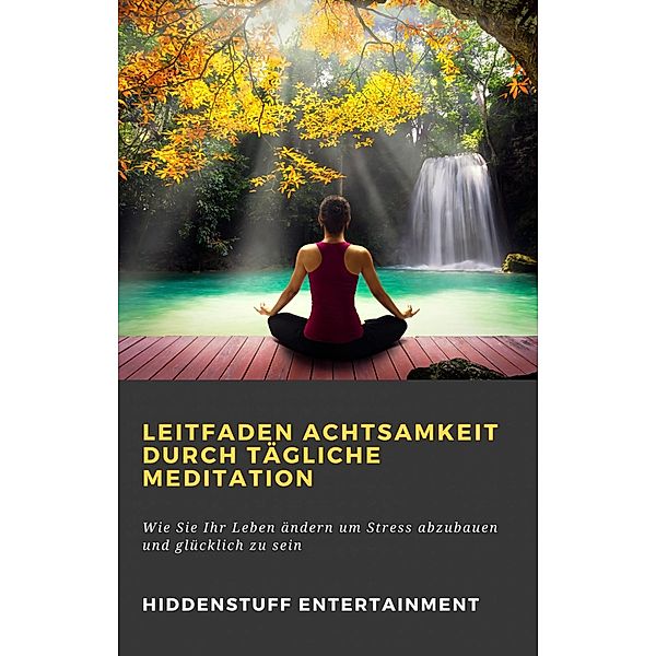 Leitfaden Achtsamkeit Durch Tagliche Meditation / Hiddenstuff Entertainment, Hiddenstuff Entertainment