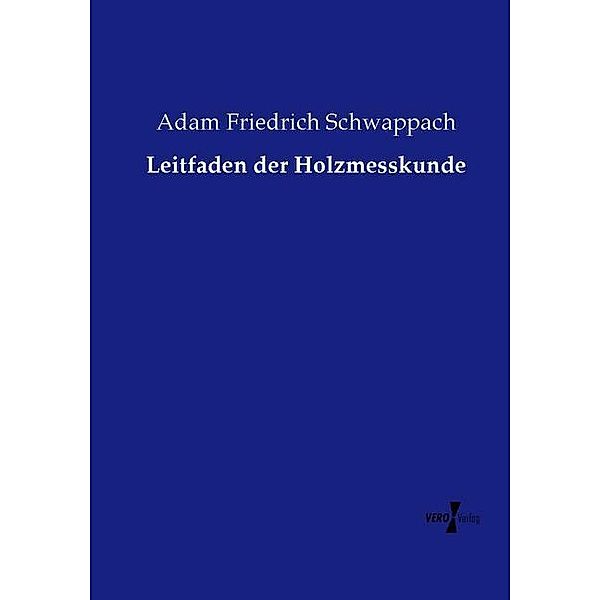 Leitfaden der Holzmesskunde, Adam Friedrich Schwappach