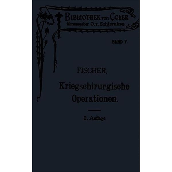 Leitfaden der kriegschirurgischen Operations- und Verbandstechnik / Bibliothek von Coler-von Schjerning, Hermann Eberhard Fischer