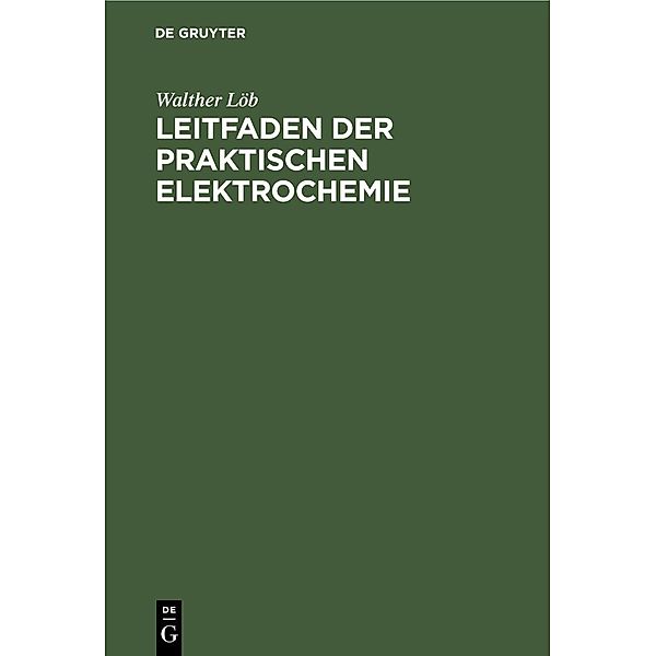 Leitfaden der praktischen Elektrochemie, Walther Löb