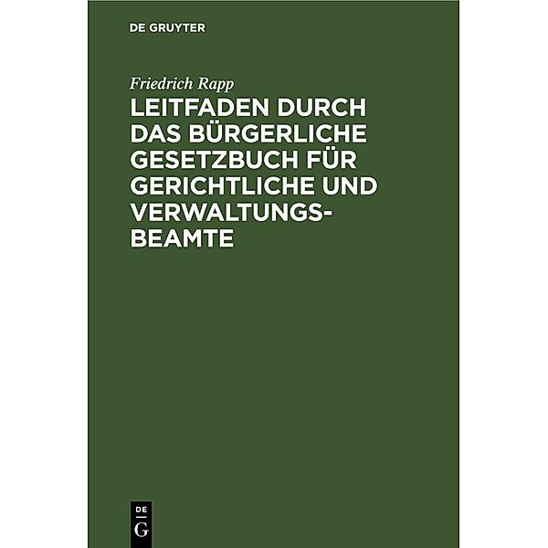 Leitfaden durch das Bürgerliche Gesetzbuch für gerichtliche und Verwaltungs-Beamte, Friedrich Rapp