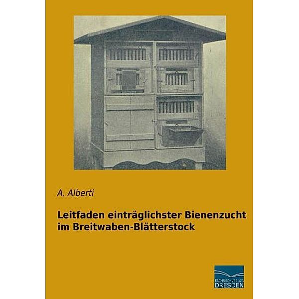 Leitfaden einträglichster Bienenzucht im Breitwaben-Blätterstock, A. Alberti