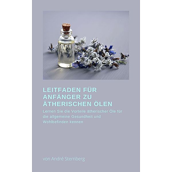 Leitfaden für Anfänger zu Ätherischen Ölen, André Sternberg