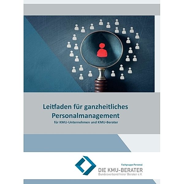 Leitfaden für ganzheitliches Personalmanagement, Fachgruppe Person Die KMU-Berater Bundesverband freier Berater e.V., Gerlinde Baumer, Olaf Buschikowski, Peter Haas, Jürgen Hu Alsfasser