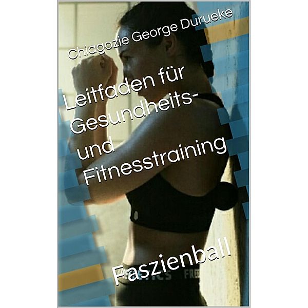 Leitfaden für Gesundheits- und Fitnesstraining / Leitfaden für Gesundheits- und Fitnesstraining, Patricia Mukwala, Chiagozie George Durueke