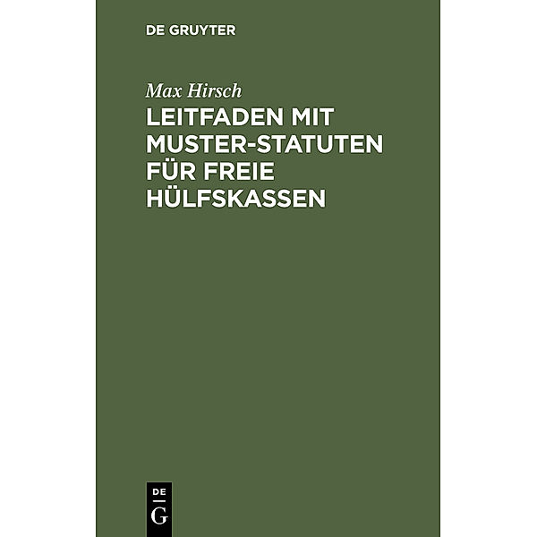 Leitfaden mit Muster-Statuten für freie Hülfskassen, Max Hirsch