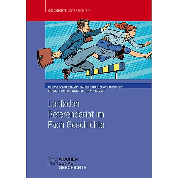 Leitfaden Referendariat im Fach Geschichte / Geschichte unterrichten, Ulrich Bongertmann, Ralph Erbar, Niko Lamprecht, Sylvia Semmet, Frank Schweppenstette