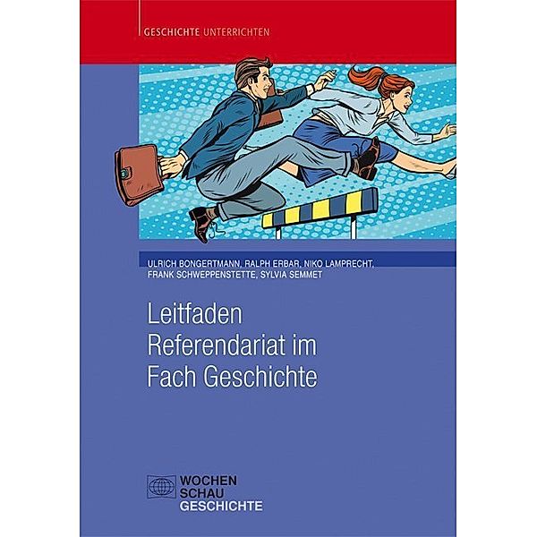 Leitfaden Referendariat im Fach Geschichte, Ulrich Bongertmann, Ralph Erbar, Niko Lamprecht, Sylvia Semmet, Frank Schweppenstette