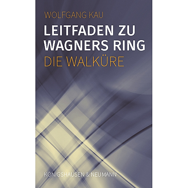 Leitfaden zu Wagners Ring - Die Walküre, Wolfgang Kau