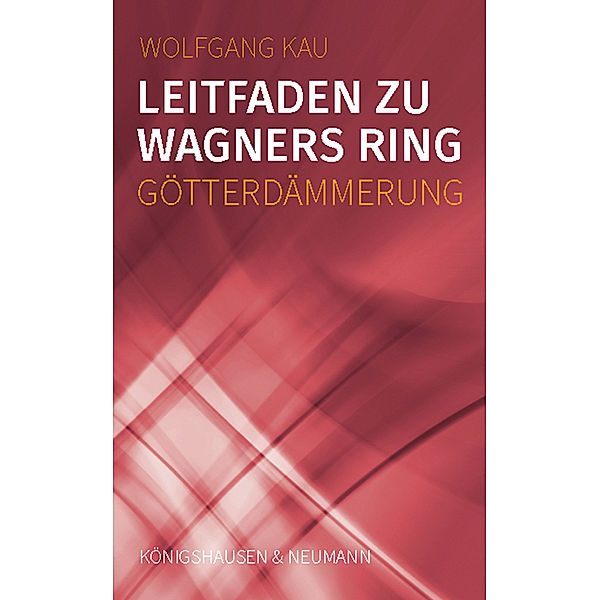Leitfaden zu Wagners Ring - Götterdämmerung, Wolfgang Kau