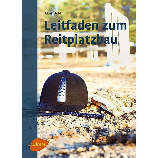 Leitfaden zum Reitplatzbau, Alois Dold