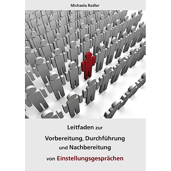 Leitfaden zur Vorbereitung, Durchführung und Nachbereitung von Einstellungsgesprächen, Michaela Radler