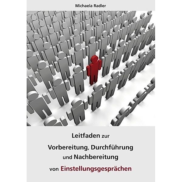 Leitfaden zur Vorbereitung, Durchführung und Nachbereitung von Einstellungsgesprächen, Michaela Radler