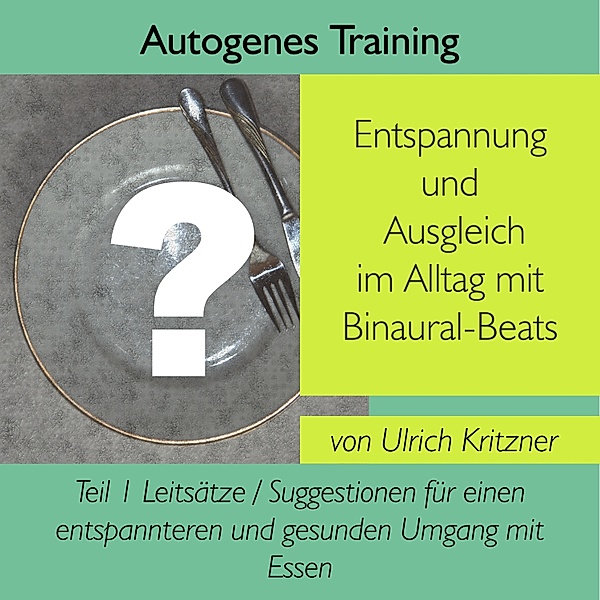 Leitsätze, Suggestionen und Affirmationen im Autogenen Training - Autogenes Training Entspannung und Ausgleich im Alltag mit Binaural-Beats - Teil 1, Ulrich Kritzner