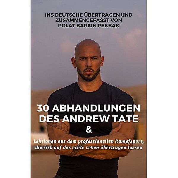 Lektionen aus dem professionellen Kampfsport, die sich auf das echte Leben übertragen lassen & 30 Abhandlungen des Andrew Tate, Polat Barkin Pekbak