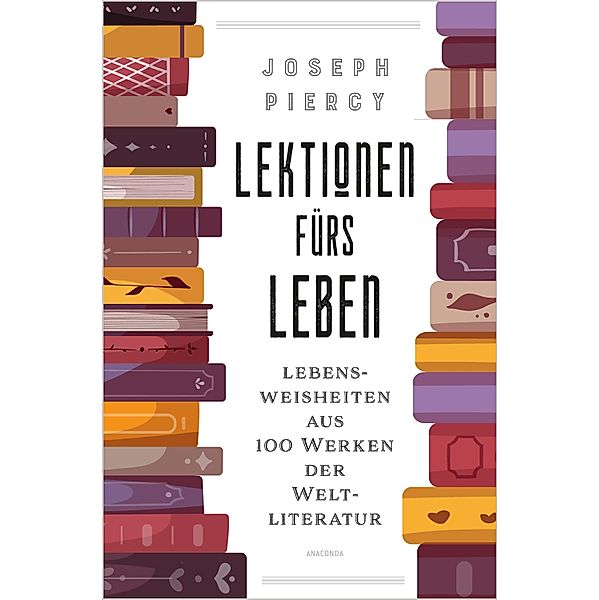 Lektionen fürs Leben. Lebensweisheiten aus 100 Werken der Weltliteratur, Joseph Piercy