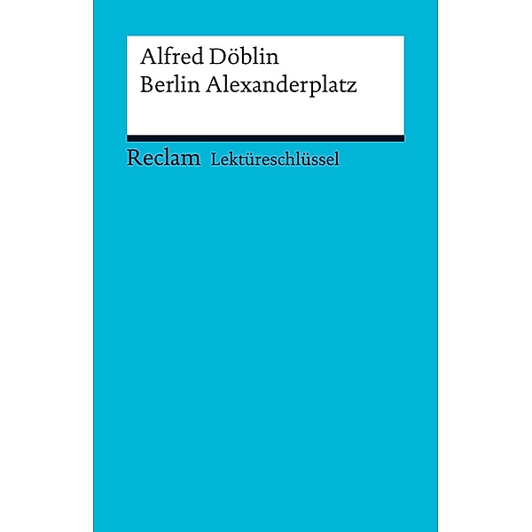 Lektüreschlüssel. Alfred Döblin: Berlin Alexanderplatz / Reclam Lektüreschlüssel, Alfred Döblin, Helmut Bernsmeier