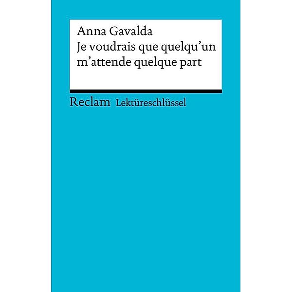 Lektüreschlüssel. Anna Gavalda: Je voudrais que quelqu'un m'attende quelque part / Reclam Lektüreschlüssel, Anna Gavalda, Achim Schröder