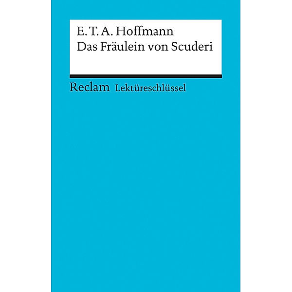 Lektüreschlüssel E.T.A. Hoffmann 'Das Fräulein von Scuderi', Ernst Theodor Amadeus Hoffmann