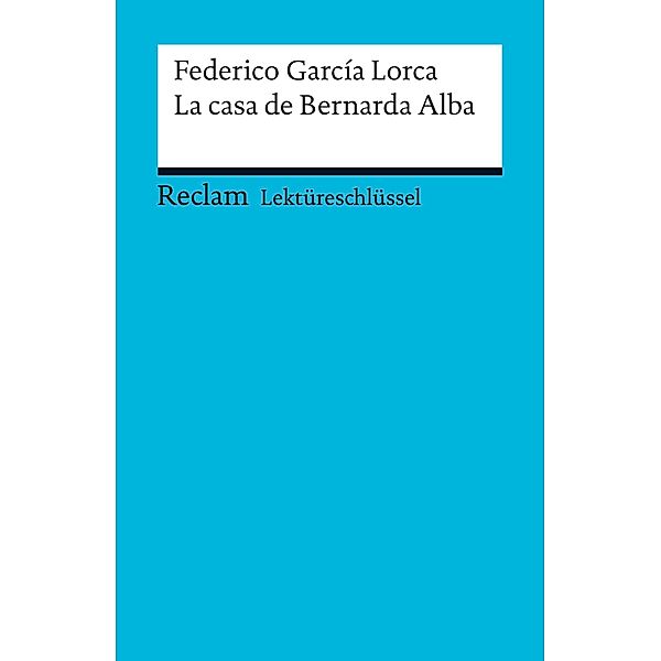 Lektüreschlüssel. Federico García Lorca: La casa de Bernarda Alba / Reclam Lektüreschlüssel, Federico García Lorca, Renate Mai