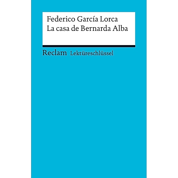 Lektüreschlüssel. Federico García Lorca: La casa de Bernarda Alba / Reclam Lektüreschlüssel, Federico García Lorca, Renate Mai