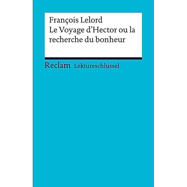 Lektüreschlüssel. François Lelord: Le Voyage d'Hector ou la recherche du bonheur / Reclam Lektüreschlüssel, François Lelord, Nadja Schulte