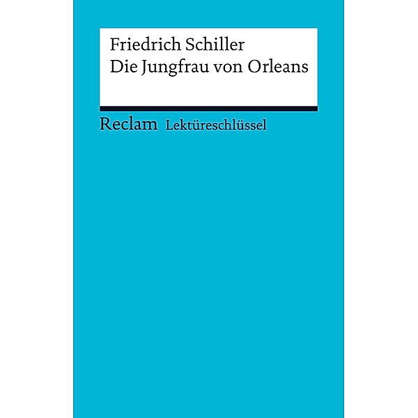 Lektüreschlüssel. Friedrich Schiller: Die Jungfrau von Orleans / Reclam Lektüreschlüssel, Friedrich Schiller, Andreas Mudrak