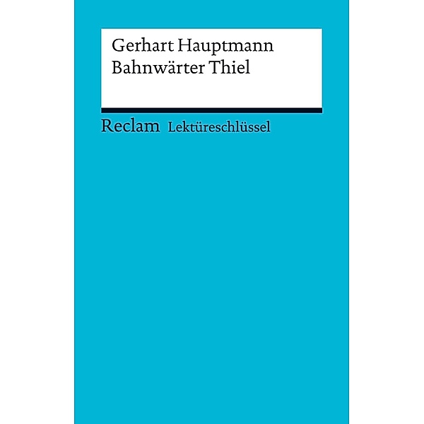 Lektüreschlüssel. Gerhart Hauptmann: Bahnwärter Thiel / Reclam Lektüreschlüssel, Gerhart Hauptmann, Mario Leis