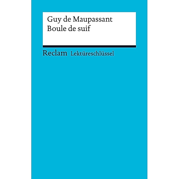 Lektüreschlüssel. Guy de Maupassant: Boule de suif / Reclam Lektüreschlüssel, Guy de Maupassant, Thomas Degering