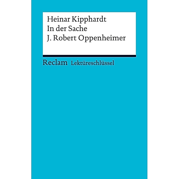 Lektüreschlüssel. Heinar Kipphardt: In der Sache J. Robert Oppenheimer / Reclam Lektüreschlüssel, Heinar Kipphardt, Theodor Pelster