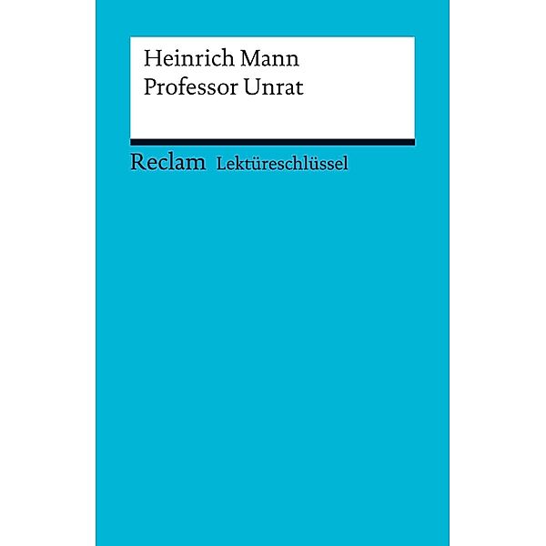 Lektüreschlüssel. Heinrich Mann: Professor Unrat / Reclam Lektüreschlüssel, Theodor Pelster