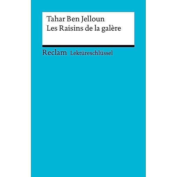 Lektüreschlüssel. Tahar Ben Jelloun: Les Raisins de la galère / Reclam Lektüreschlüssel, Tahar Ben Jelloun, Wolfgang Ader