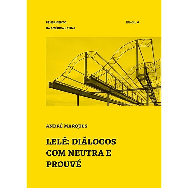 Lelé: diálogos com Neutra e Prouvé / Pensamento da América Latina Bd.6, André Marques