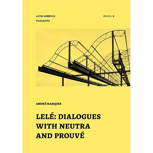 Lelé: Dialogues with Neutra and Prouvé / Latin America: Thoughts Bd.6, André Marques