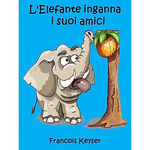 L'Elefante inganna  i suoi amici, Francois Keyser