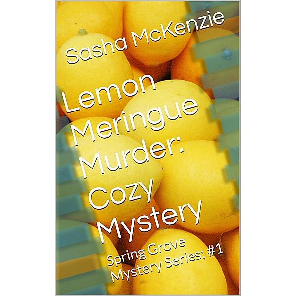 Lemon Meringue Murder: A Cozy Mystery (Spring Grove Mystery Series, #1) / Spring Grove Mystery Series, Sasha Mckenzie
