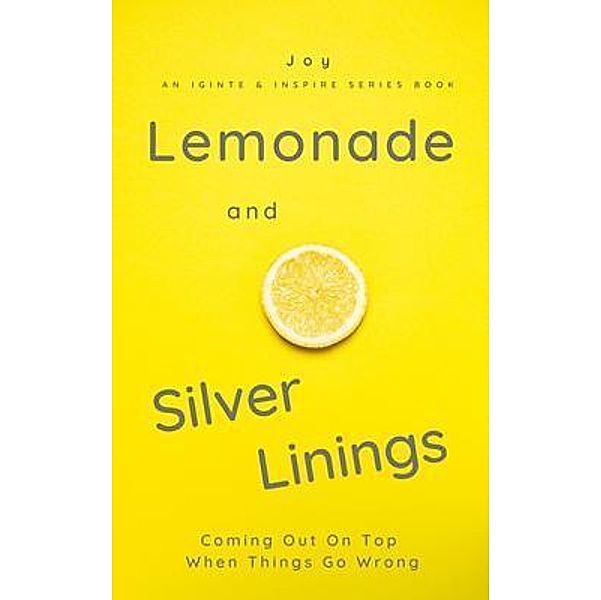 Lemonade and Silver Linings / Ignite and Inspire, Joy Joy