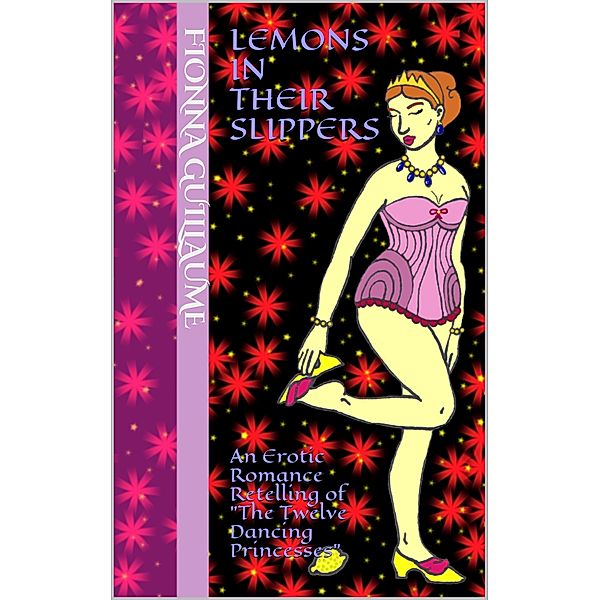 Lemons In Their Slippers: An Erotic Romance Retelling Of The Twelve Dancing Princesses, Fionna Guillaume