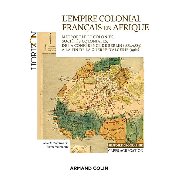 L'Empire colonial français en Afrique - Capes Histoire-Géographie / Horizon, Pierre Vermeren, Julie d' Andurain, Benoît Beucher, Hubert Bonin, Jacques Cantier, Guillaume Denglos, Pierre-Eric Fageol, Berny Sèbe, Guillaume Vial