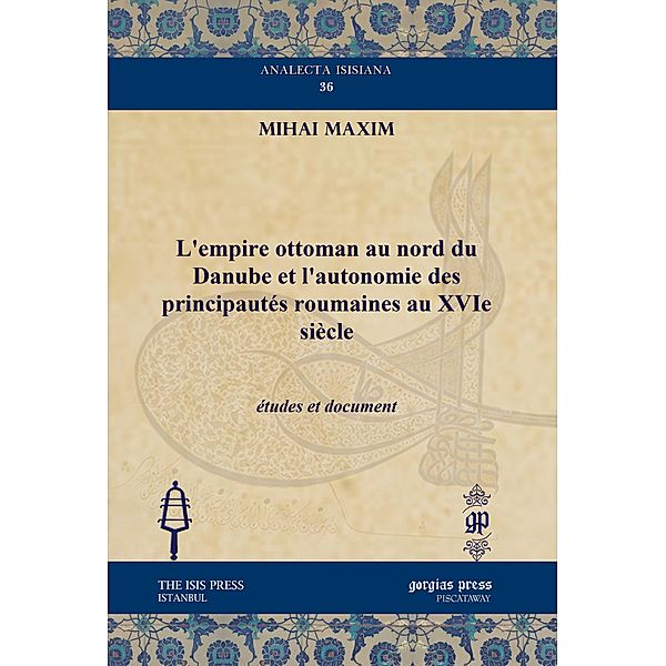 L'empire ottoman au nord du Danube et l'autonomie des principautés roumaines au XVIe siècle, Mihai Maxim
