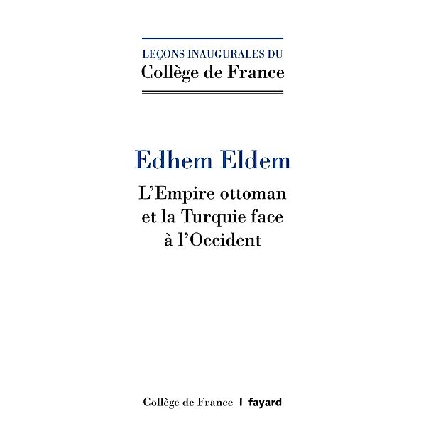 L'Empire ottoman et la Turquie face à l'Occident / Collège de France, Edhem Eldem