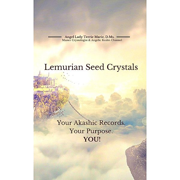 Lemurian Seed Crystals: Your Akashic Records, Your Purpose and YOU!, Angel Lady Terrie Marie