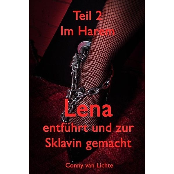 Lena - entführt und zur Sklavin gemacht - Teil 2, Conny van Lichte