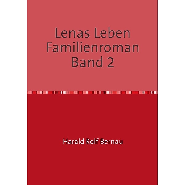 Lenas Leben Familienroman Band 2, Harald Rolf Bernau