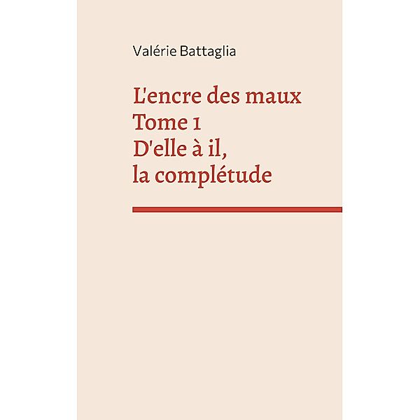 L'encre des maux Tome 1 D'elle à il, la complétude, Valérie Battaglia