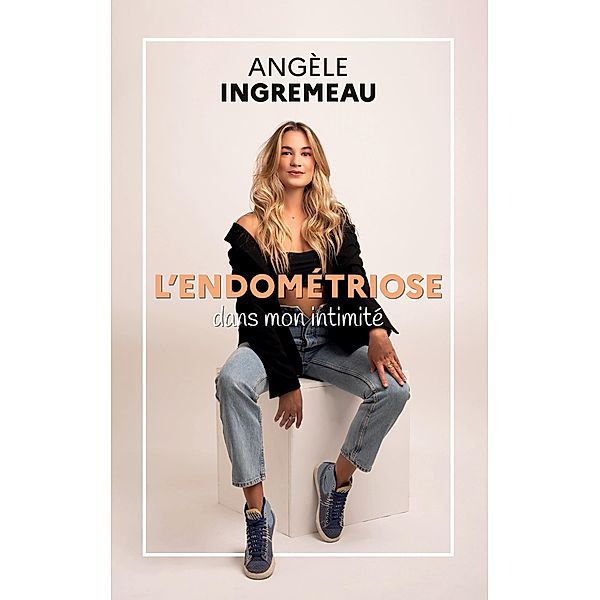 L'endométriose dans mon intimité., Angèle Ingremeau